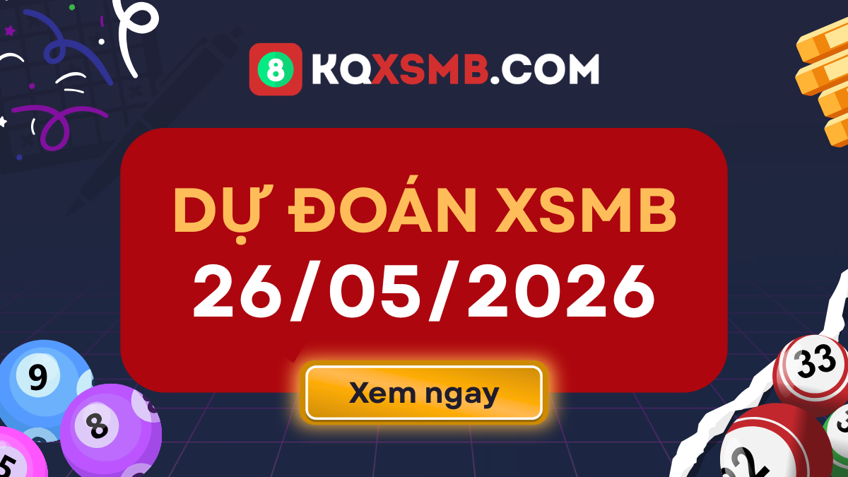 Dự đoán XSMB 26/5/2026 - Phân tích xổ số miền Bắc hôm nay