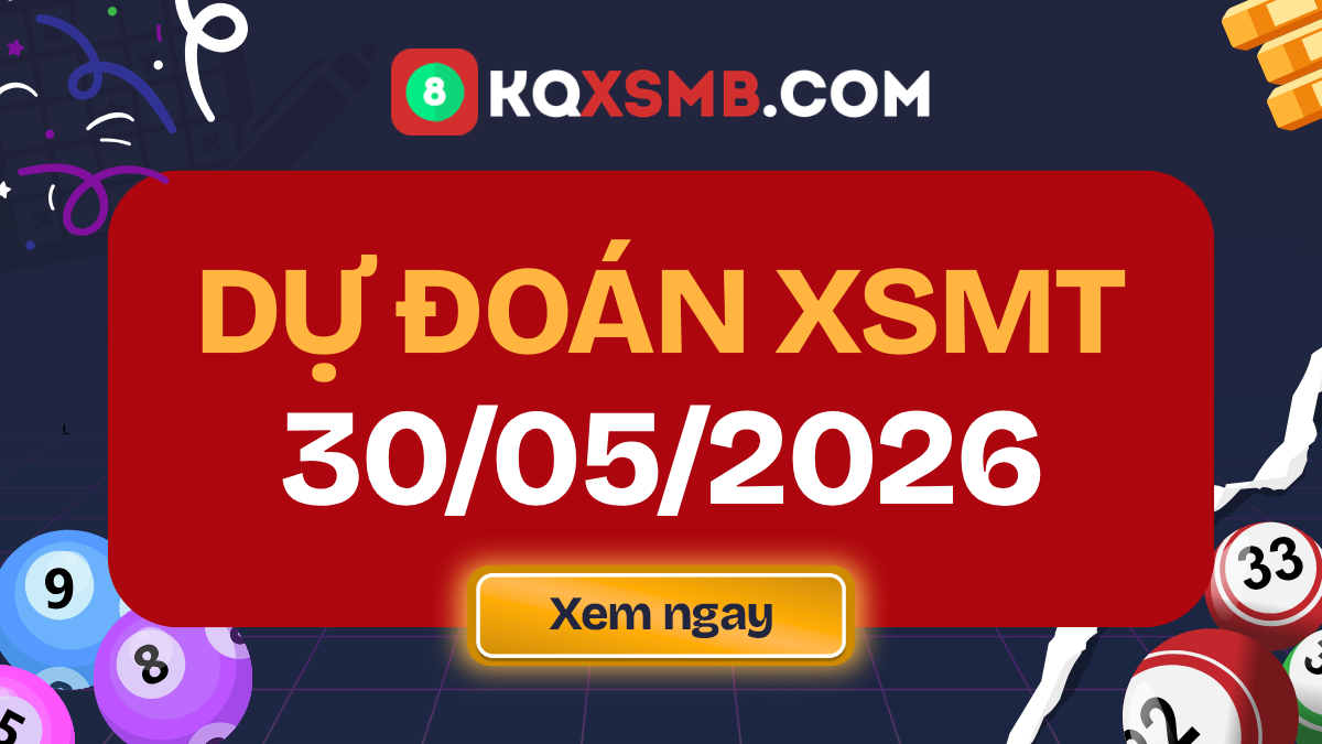 Dự đoán xổ số miền Trung 30/5/2026 - Soi cầu miền Trung thứ 7 MIỄN PHÍ