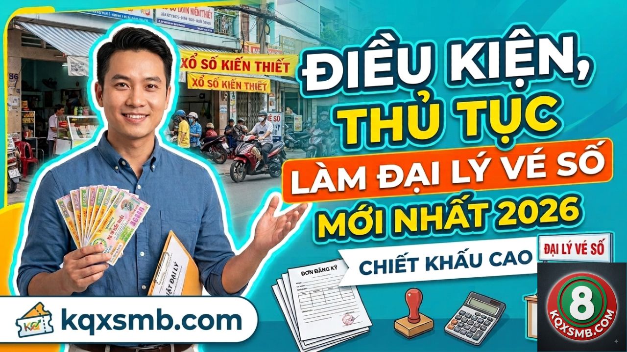 Điều kiện, thủ tục làm đại lý xổ số kiến thiết mới nhất 2026